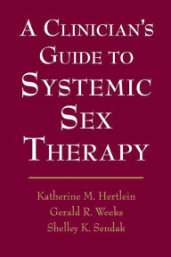 Title: A Clinician's Guide to Systemic Sex Therapy / Edition 1, Author: Gerald Weeks
