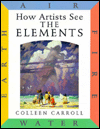 Title: How Artists See the Elements: Earth, Air, Fire, Water, Author: Colleen Carroll
