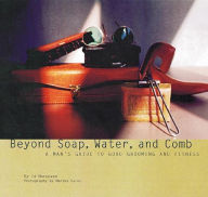 Title: Beyond Soap, Water and Comb: A Man's Guide to Good Grooming and Fitness, Author: Ed Marquand