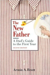 The New Father: A Dad's Guide to the First Year