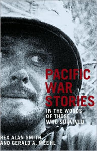 Title: Pacific War Stories: In the Words of Those Who Survived, Author: Rex Alan Smith