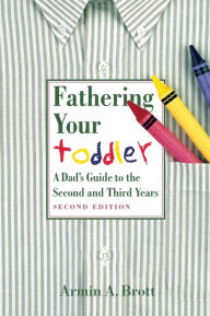 Fathering Your Toddler: A Dad's Guide to the Second and Third Years