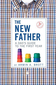 Title: The New Father: A Dad's Guide to the First Year, Author: Armin A. Brott