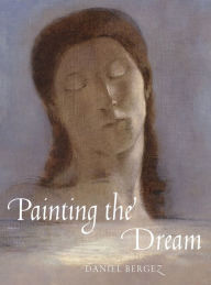 Title: Painting the Dream: A History of Dreams in Art, from the Renaissance to Surrealism, Author: Daniel Bergez