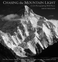 Title: Chasing the Mountain Light: A Life Photographing Wild Places, Author: David Neilson