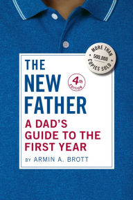 Title: The New Father: A Dad's Guide to the First Year, Author: Armin A. Brott