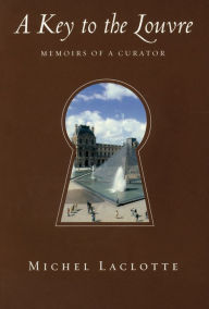 Title: A Key to the Louvre: Memoirs of a Curator, Author: Michel Laclotte