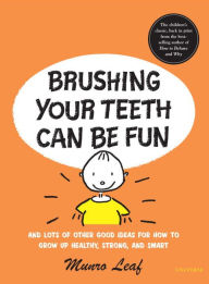 Brushing Your Teeth Can Be Fun: And Lots of Other Good Ideas for How to Grow up Healthy, Strong, and Smart