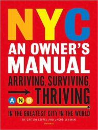 NYC: An Owner's Manual - Surviving and Thriving the Definite Guide to Making the City Work for You