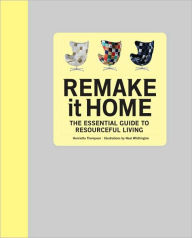 Remake It Home: The Essential Guide to Resourceful Living