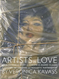 Title: Artists in Love: From Picasso & Gilot to Christo & Jeanne-Claude, A Century of Creative and Romantic Partnerships, Author: Veronica Kavass