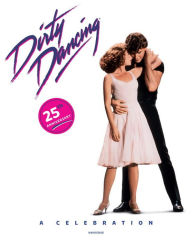Title: Dirty Dancing: A Celebration, Author: Lionsgate Entertainment