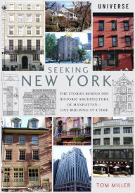 Title: Seeking New York: The Stories Behind the Historic Architecture of Manhattan--One Building at a Time, Author: Tom Miller