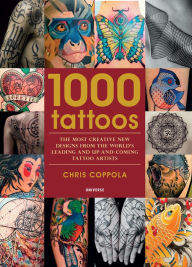 Title: 1000 Tattoos: The Most Creative New Designs from the World's Leading and Up-And-Coming Tattoo Artists, Author: Chris Coppola