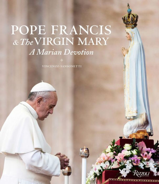 Pope Francis And The Virgin Mary: A Marian Devotion By Vincenzo ...