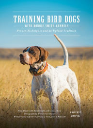 Title: Training Bird Dogs with Ronnie Smith Kennels: Proven Techniques and an Upland Tradition, Author: Reid Bryant
