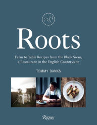 Title: Roots: Farm to Table Recipes from The Black Swan, a Restaurant in the English Countryside, Author: Tommy Banks