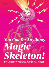 Title: You Can Do Anything, Magic Skeleton!: Monster Motivations to Move Your Butt and Get You to Do the Thing, Author: Chuck Wendig