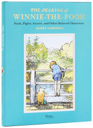 Title: The Making of Winnie-the-Pooh: Pooh, Piglet, Eeyore, and Other Beloved Characters, Author: James Campbell