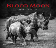 Title: Blood Moon: Rescuing the Rhino, Author: Dereck Joubert