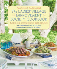 Title: The Ladies' Village Improvement Society Cookbook: Eating and Entertaining in East Hampton, Author: Florence Fabricant