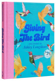 Title: Giving the Bird: Bird Stories by Ashley Longshore, Author: Ashley Longshore