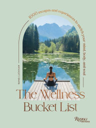 Title: The Wellness Bucket List: 1000 Escapes and Experiences to Enrich Your Mind, Body, and Soul, Author: Nana Luckham