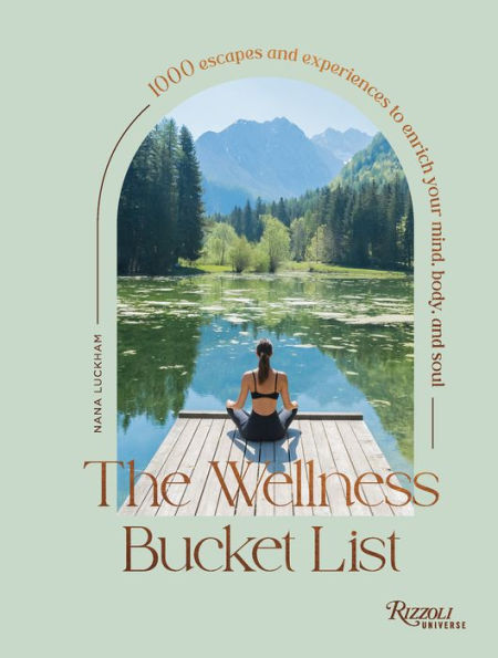 The Wellness Bucket List: 1000 Escapes and Experiences to Enrich Your Mind, Body, and Soul