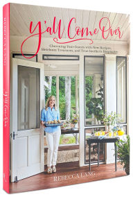 Title: Y'all Come Over: Charming Your Guests with New Recipes, HeirloomTreasures, and True Southern Hospitality, Author: Rebecca Lang