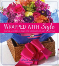 Wrapped with Style: Simple, Creative Ideas for Imaginative Gift Wrapping