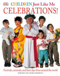 Title: Children Just Like Me: Celebrations!: Festivals, Carnivals, and Feast Days from Around the World, Author: Anabel Kindersley