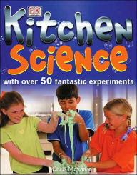 Kitchen Science: With over 50 Fantastic Experiments