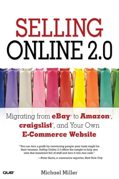 Selling Online 2 0 Migrating From Ebay To Amazon Craigslist And Your Own E Commerce Website