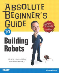 Title: Absolute Beginner's Guide to Building Robots, Author: Gareth Branwyn