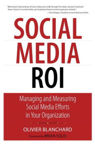 Title: Social Media ROI: Managing and Measuring Social Media Efforts in Your Organization, Author: Olivier Blanchard