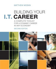 Title: Building Your I.T. Career: A Complete Toolkit for a Dynamic Career in Any Economy / Edition 2, Author: Matthew Moran