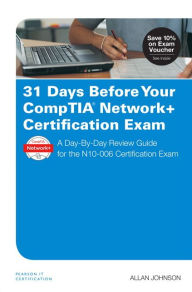 Title: 31 Days Before Your CompTIA Network+ Certification Exam: A Day-By-Day Review Guide for the N10-006 Certification Exam / Edition 1, Author: Allan Johnson