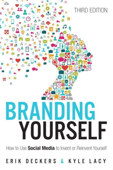 Branding Yourself: How to Use Social Media to Invent or Reinvent Yourself