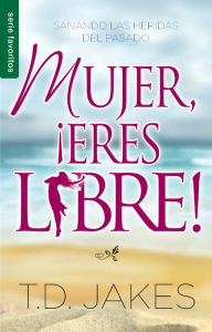Title: Mujer, eres libre! (Woman, Thou Art Loosed!), Author: T. D. Jakes