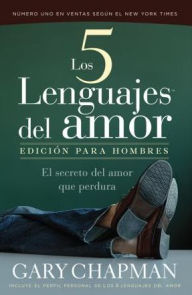 Los Cinco Lenguajes del Amor: Edicion para Hombres: Como Expresarle a Su Conyuge la Sinceridad de Su Entrega