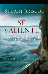 Se Valiente y Siguelo: Lo Que Jesus Puede Hacer Cuando Mantienes Tu Mirada en el = Brave Enough to Follow