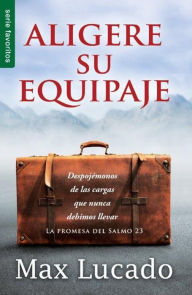 Title: Aligere su equipaje - Serie Favoritos: Despojemonos de las cargas que nunca debimos llevar, Author: Max Lucado