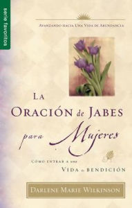 La Oracion de Jabes Para Mujeres: Como Entrar A una Vida de Bendicion