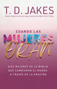 Title: Cuando las mujeres oran, Author: T. D. Jakes