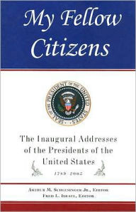 My Fellow Citizens: The Inaugural Addresses of the Presidents of the United States 1789-2005