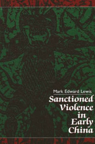 Title: Sanctioned Violence in Early China / Edition 1, Author: Mark Edward Lewis
