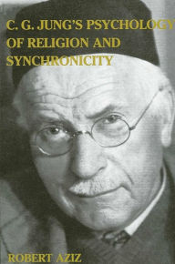 Title: C. G. Jung's Psychology of Religion and Synchronicity / Edition 1, Author: Robert Aziz