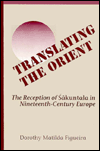 Translating the Orient: The Reception of Sakuntala in Nineteenth-Century Europe