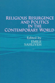 Title: Religious Resurgence and Politics in the Contemporary World, Author: Emile Sahliyeh