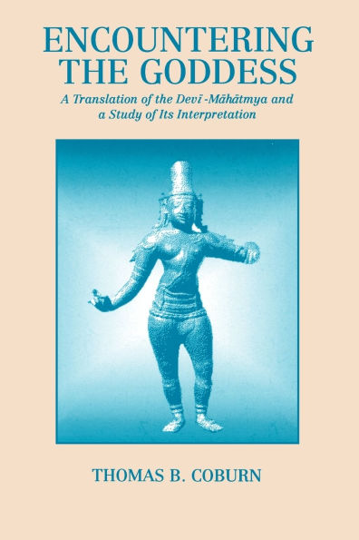 Encountering the Goddess: A Translation of the Devi-Mahatmya and a Study of Its Interpretation